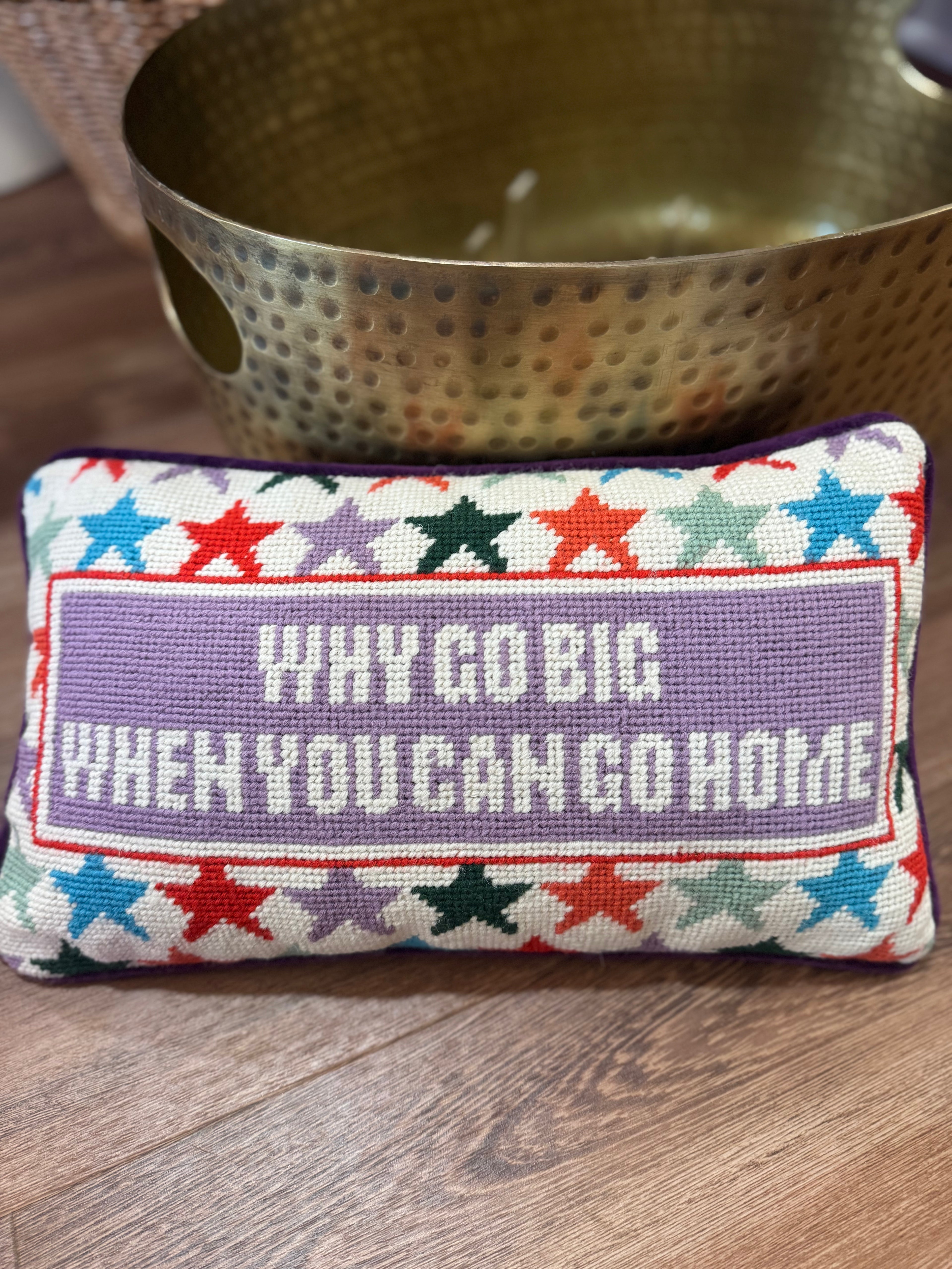 Why Go Big When You Can Go Home Needle Point Pillow